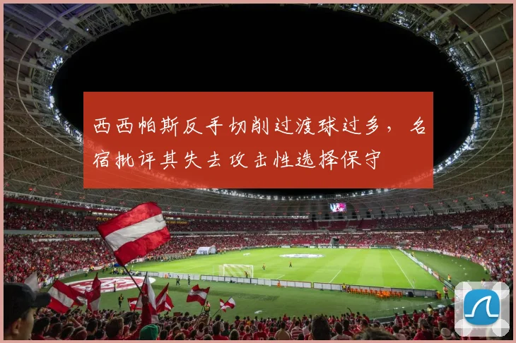 西西帕斯反手切削过渡球过多,名宿批评其失去攻击性选择保守